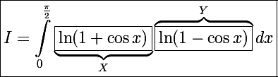 \Large\boxed{I=\int_0^{\frac{\pi}{2}}\underbrace{\boxed{\ln(1+\cos x)}}_{X}\overbrace{\boxed{\ln(1-\cos x)}}^{Y}dx}